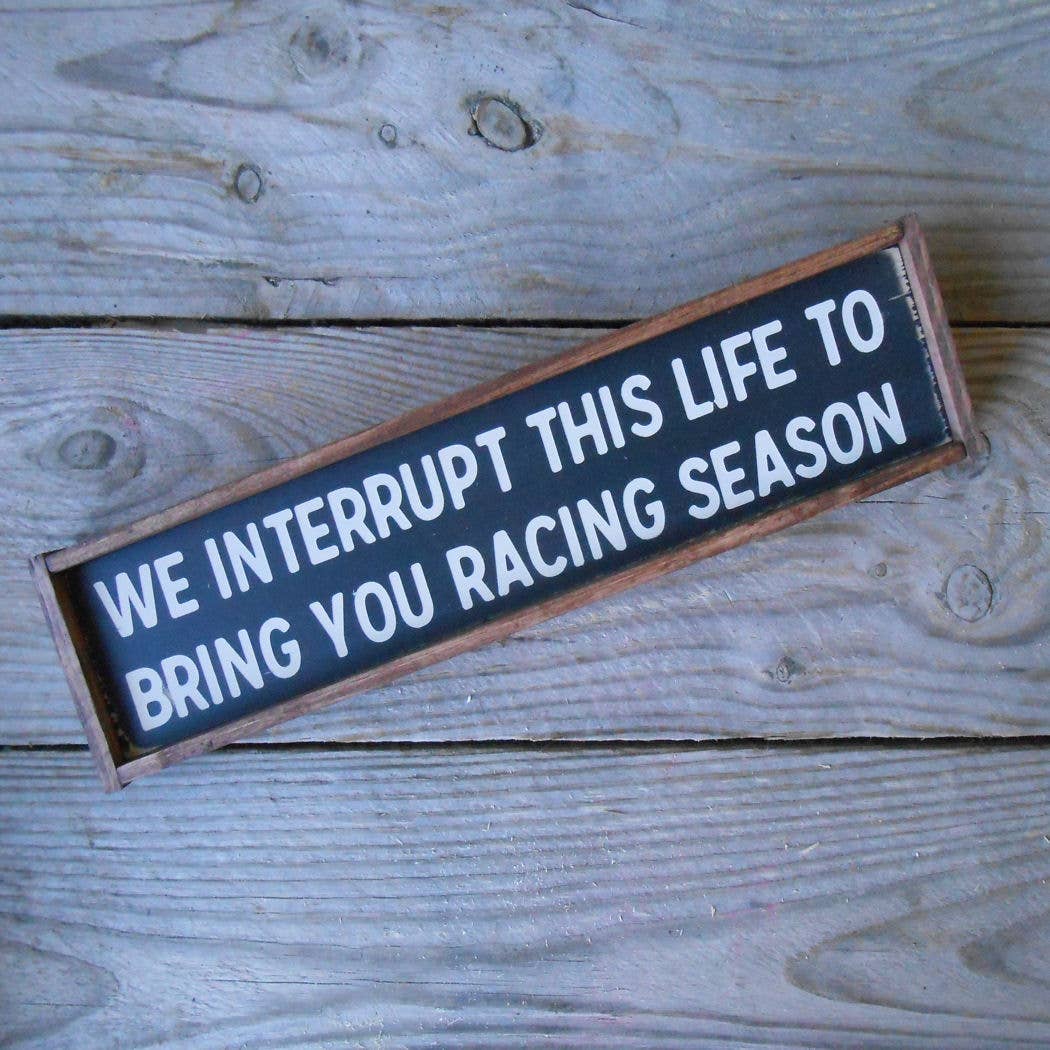 We Interrupt this Life to Bring You Racing Season Wood Sign