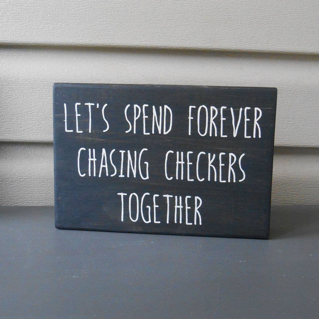 Let's Spend Forever Chasing Checkers Together Chunky Sign