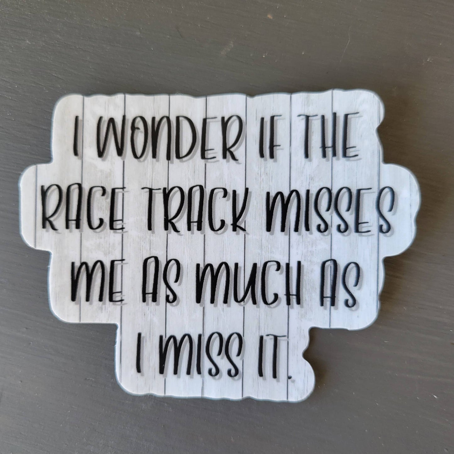 I Wonder if the Race Track Misses Me Sticker