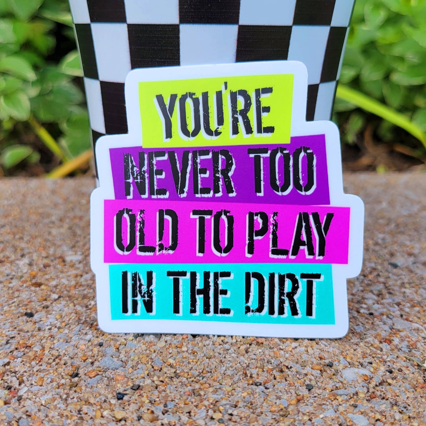 You're Never Too Old to Play in the Dirt Sticker