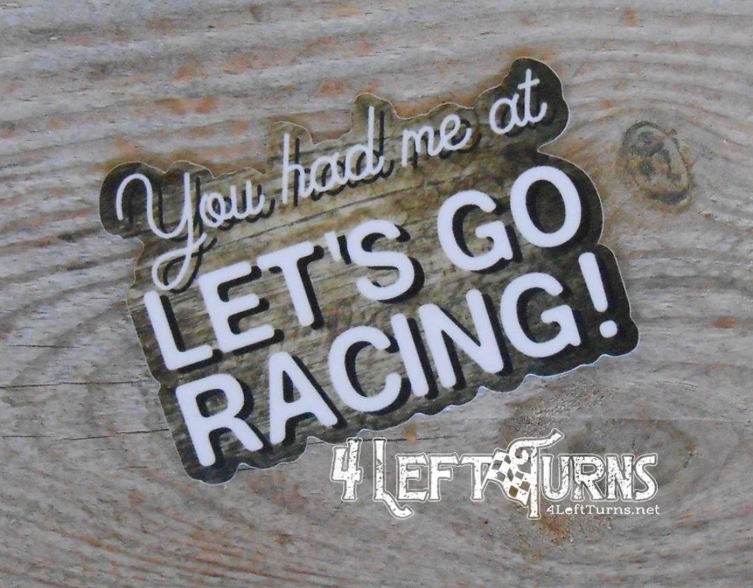You Had me at Let's Go Racing Sticker