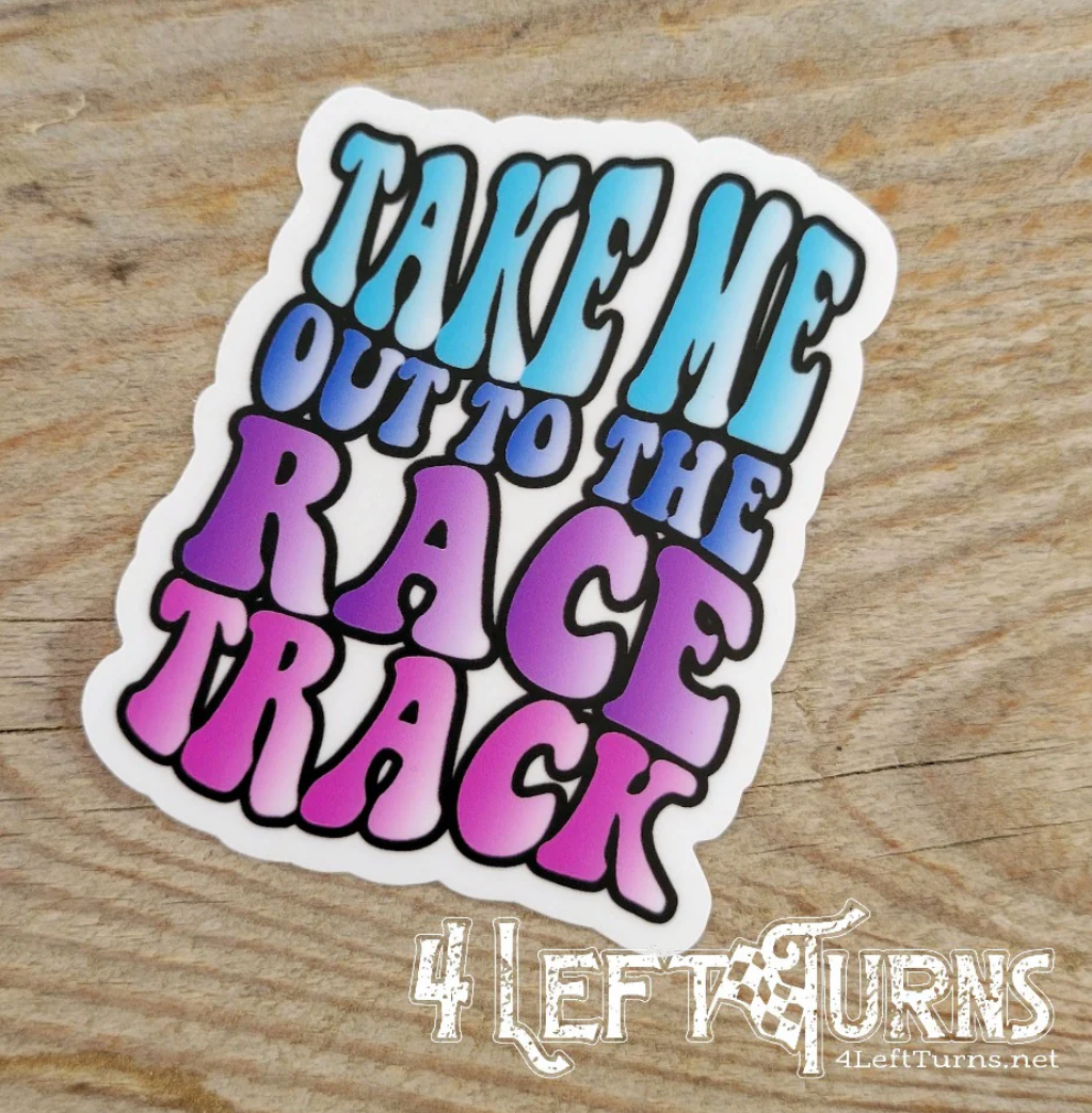 Take Me Out To the Race Track Sticker