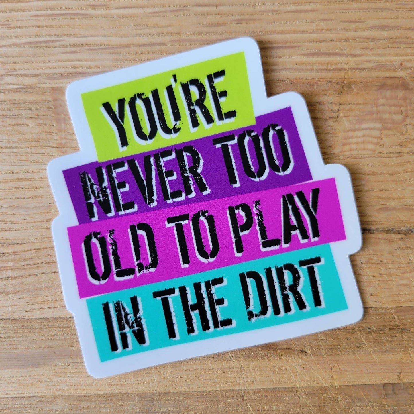 You're Never Too Old to Play in the Dirt Sticker